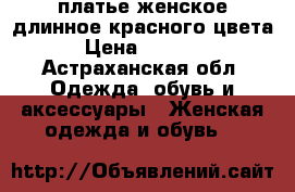 платье женское длинное красного цвета › Цена ­ 1 000 - Астраханская обл. Одежда, обувь и аксессуары » Женская одежда и обувь   